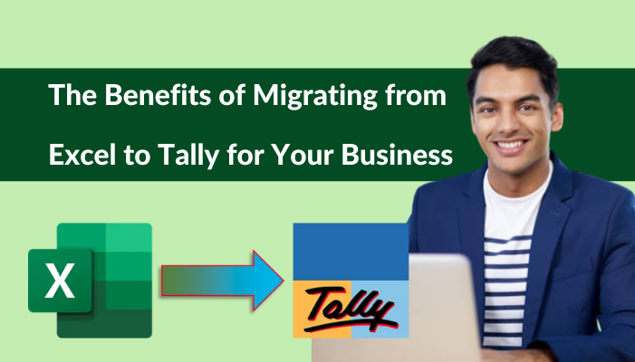 The Benefits of Migrating from Excel to Tally for Your Business